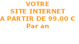 VOTRE
SITE INTERNET
A PARTIR DE 99.00 €
Par an

